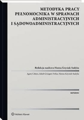 Metodyka pracy pełnomocnika w sprawach administracyjnych i sądowoadministracyjnych [PRZEDSPRZEDAŻ] - Agata Cebera, Hanna Knysiak-Sudyka, Jakub Firlus